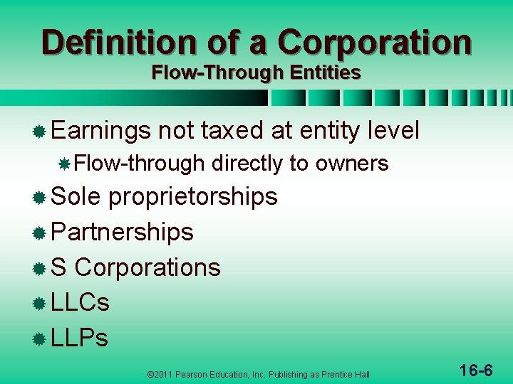 Definition of a Corporation Flow-Through Entities ® Earnings not taxed at entity level Flow-through