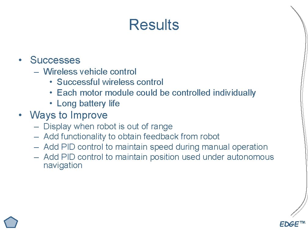 Results • Successes – Wireless vehicle control • Successful wireless control • Each motor