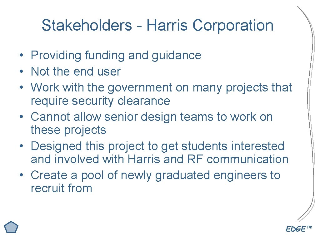 Stakeholders - Harris Corporation • Providing funding and guidance • Not the end user
