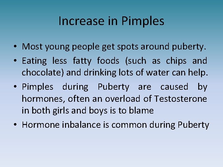 Increase in Pimples • Most young people get spots around puberty. • Eating less