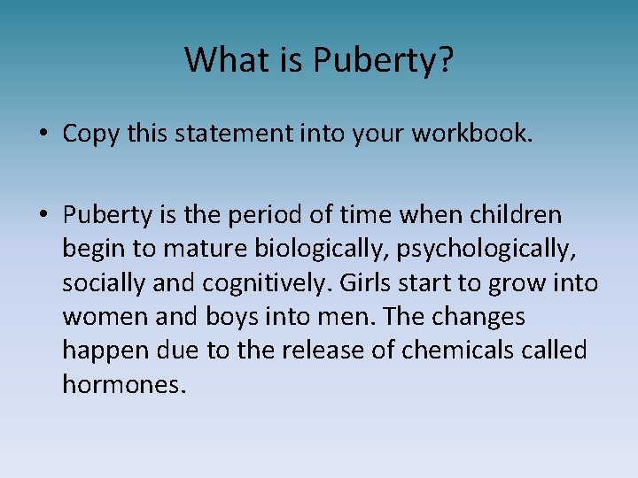 What is Puberty? • Copy this statement into your workbook. • Puberty is the