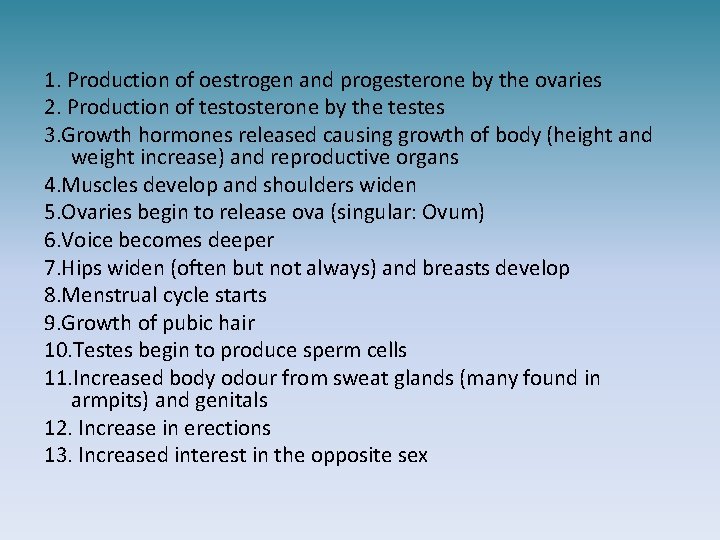 1. Production of oestrogen and progesterone by the ovaries 2. Production of testosterone by
