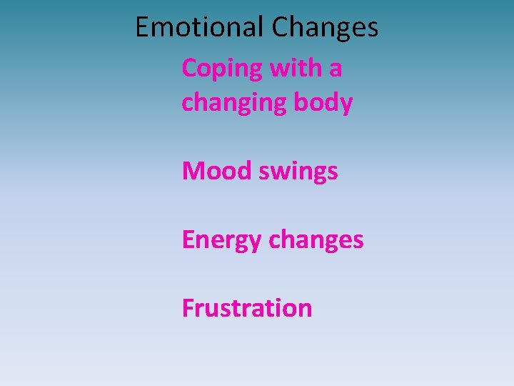 Emotional Changes Coping with a changing body Mood swings Energy changes Frustration 