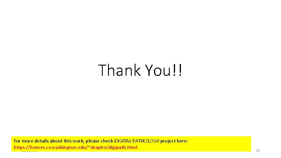 Thank You!! For more details about this work, please check DIGITAL PATHOLOGY project here: Thank You!! For more details about this work, please check DIGITAL PATHOLOGY project here: