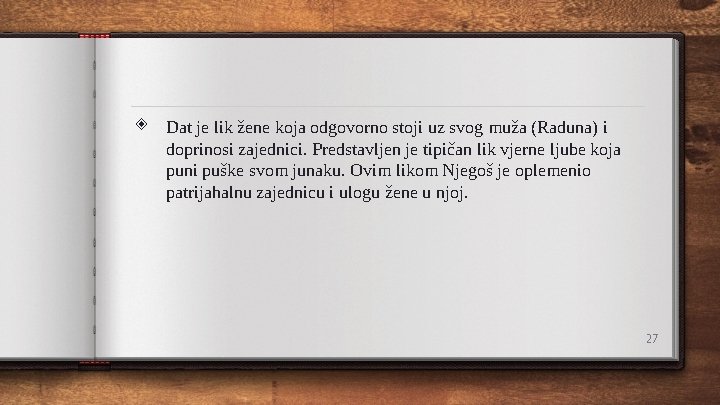 ◈ Dat je lik žene koja odgovorno stoji uz svog muža (Raduna) i doprinosi