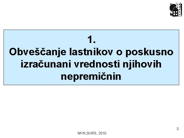 1. Obveščanje lastnikov o poskusno izračunani vrednosti njihovih nepremičnin 3 MVN, SURS, 2010 