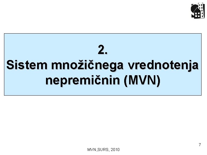 2. Sistem množičnega vrednotenja nepremičnin (MVN) 7 MVN, SURS, 2010 