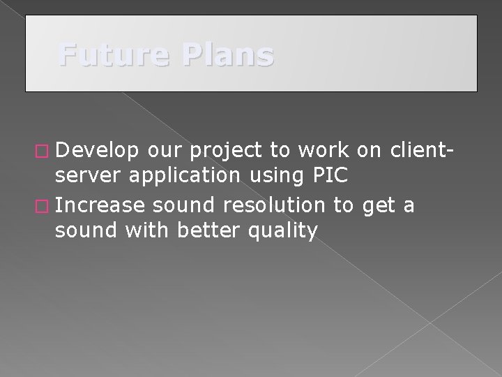 Future Plans � Develop our project to work on clientserver application using PIC �