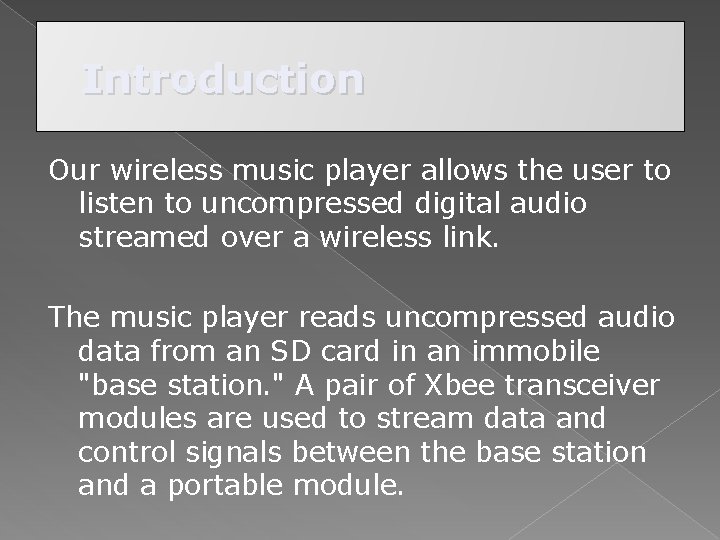 Introduction Our wireless music player allows the user to listen to uncompressed digital audio