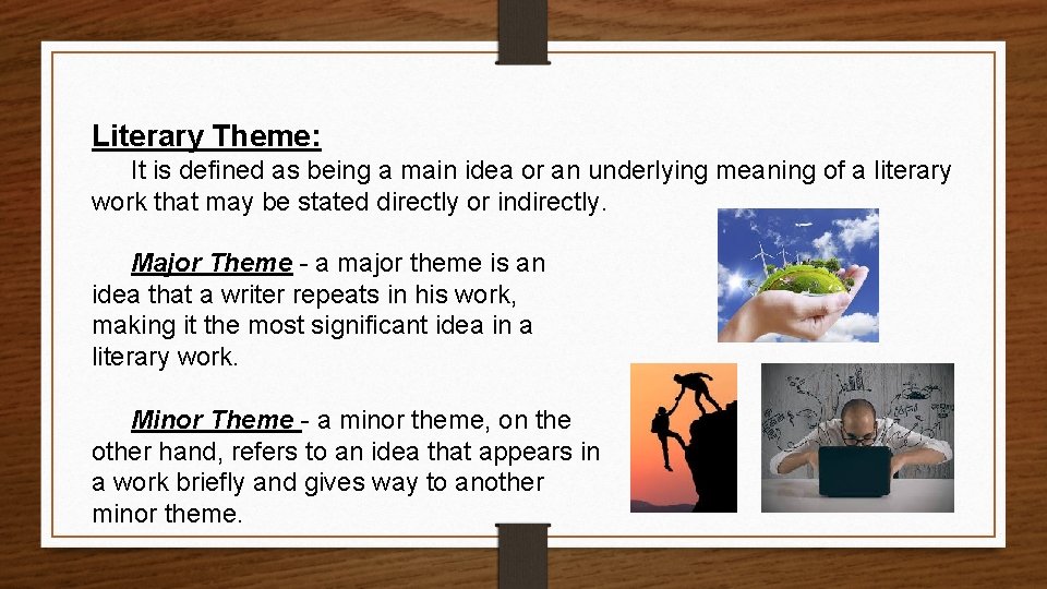 Literary Theme: It is defined as being a main idea or an underlying meaning