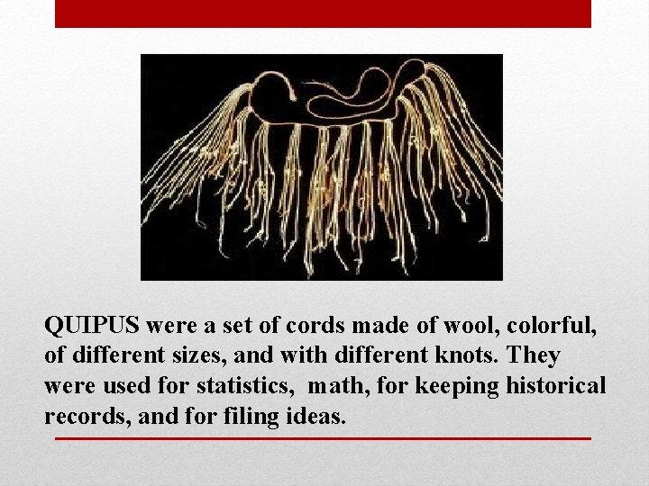 QUIPUS were a set of cords made of wool, colorful, of different sizes, and