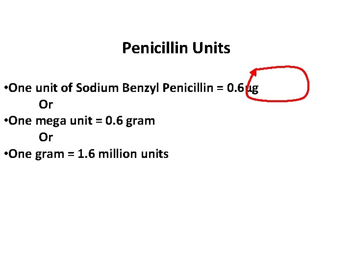 Penicillin Units • One unit of Sodium Benzyl Penicillin = 0. 6µg Or •