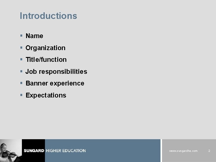 Introductions § Name § Organization § Title/function § Job responsibilities § Banner experience §