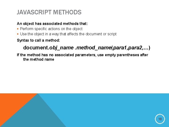 JAVASCRIPT METHODS An object has associated methods that: § Perform specific actions on the