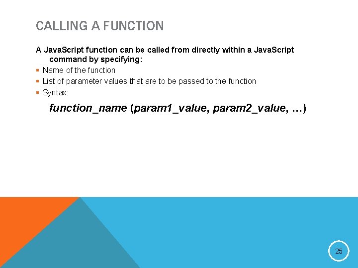 CALLING A FUNCTION A Java. Script function can be called from directly within a