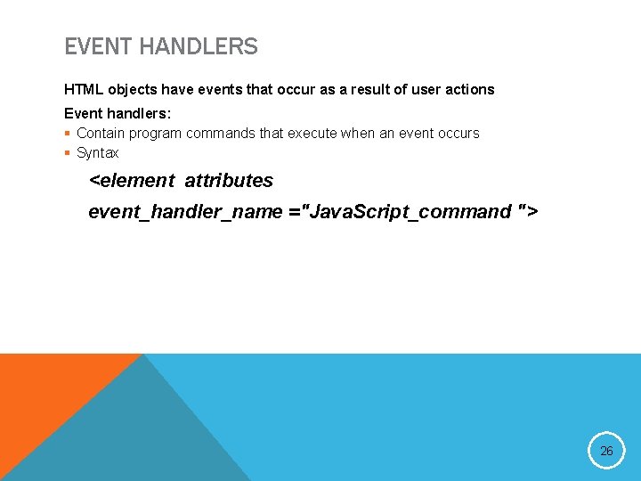 EVENT HANDLERS HTML objects have events that occur as a result of user actions