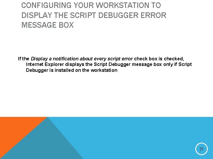 CONFIGURING YOUR WORKSTATION TO DISPLAY THE SCRIPT DEBUGGER ERROR MESSAGE BOX If the Display