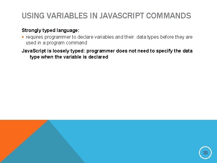 USING VARIABLES IN JAVASCRIPT COMMANDS Strongly typed language: § requires programmer to declare variables