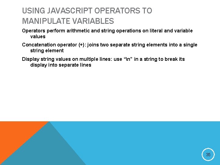 USING JAVASCRIPT OPERATORS TO MANIPULATE VARIABLES Operators perform arithmetic and string operations on literal