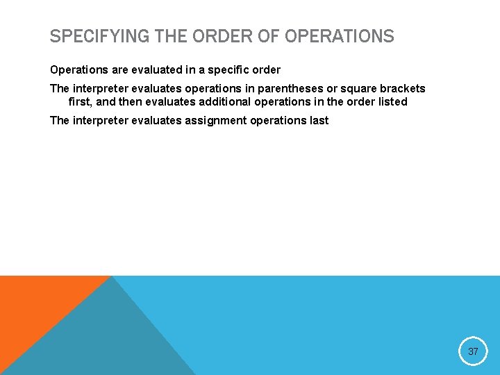 SPECIFYING THE ORDER OF OPERATIONS Operations are evaluated in a specific order The interpreter