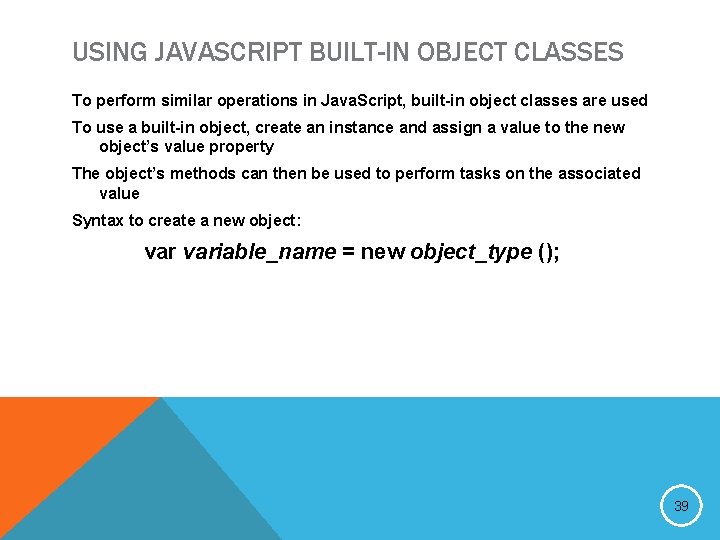 USING JAVASCRIPT BUILT-IN OBJECT CLASSES To perform similar operations in Java. Script, built-in object