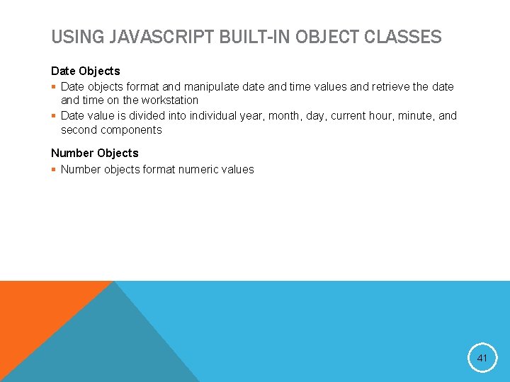 USING JAVASCRIPT BUILT-IN OBJECT CLASSES Date Objects § Date objects format and manipulate date