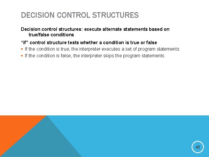 DECISION CONTROL STRUCTURES Decision control structures: execute alternate statements based on true/false conditions “if”