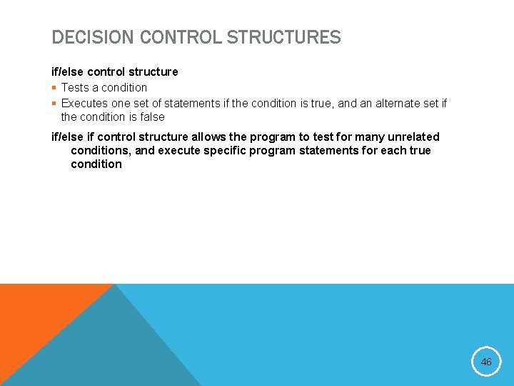 DECISION CONTROL STRUCTURES if/else control structure § Tests a condition § Executes one set