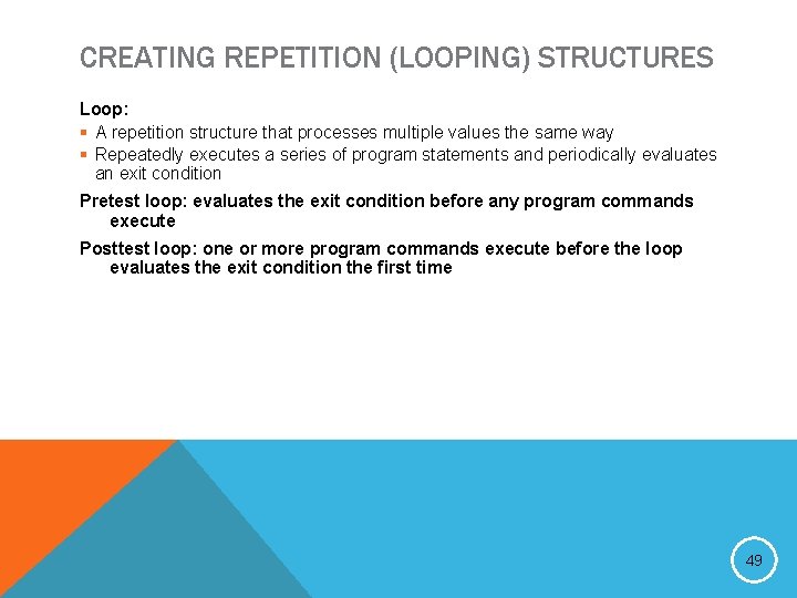 CREATING REPETITION (LOOPING) STRUCTURES Loop: § A repetition structure that processes multiple values the