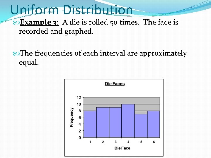 Uniform Distribution Example 3: A die is rolled 50 times. The face is recorded
