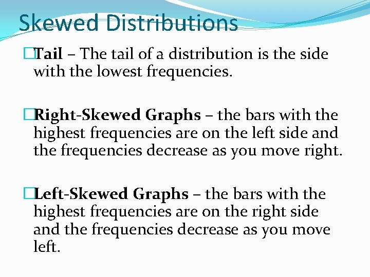 Skewed Distributions �Tail – The tail of a distribution is the side with the