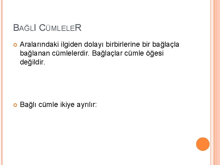 BAĞLI CÜMLELER Aralarındaki ilgiden dolayı birbirlerine bir bağlaçla bağlanan cümlelerdir. Bağlaçlar cümle öğesi değildir.