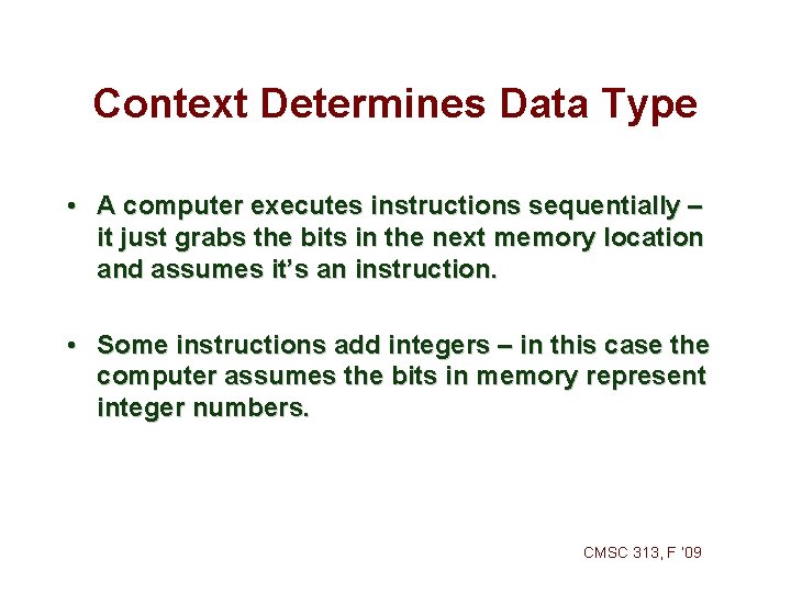 Context Determines Data Type • A computer executes instructions sequentially – it just grabs