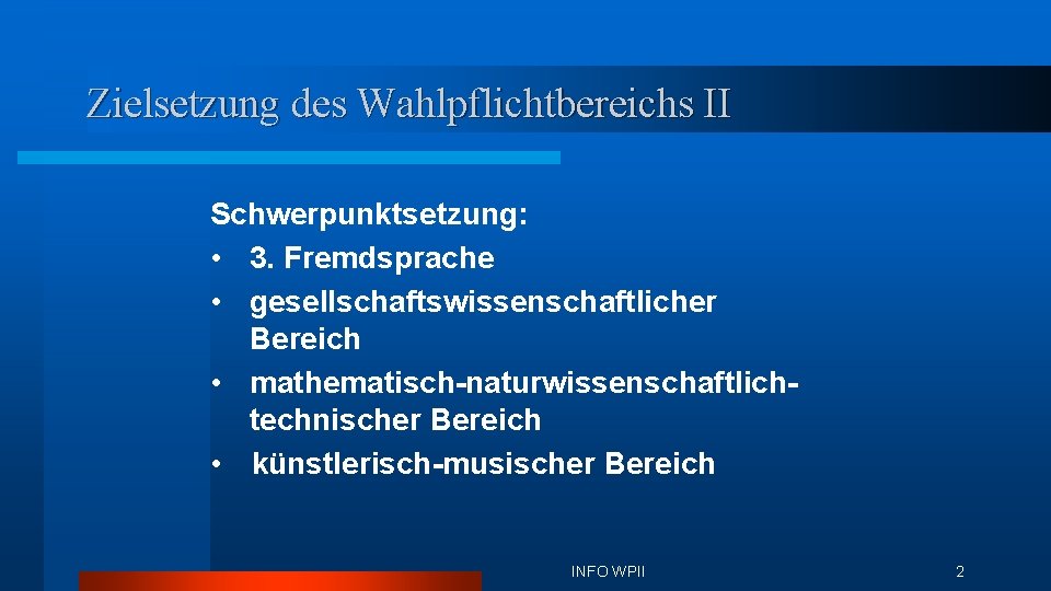 Zielsetzung des Wahlpflichtbereichs II Schwerpunktsetzung: • 3. Fremdsprache • gesellschaftswissenschaftlicher Bereich • mathematisch-naturwissenschaftlichtechnischer Bereich