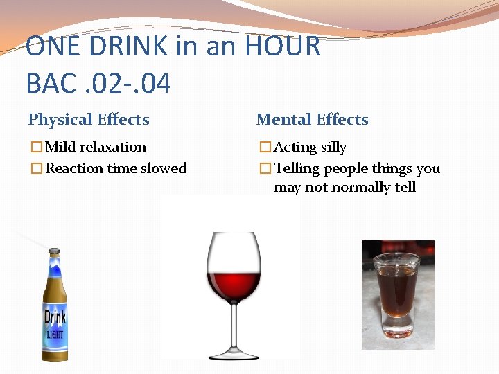 ONE DRINK in an HOUR BAC. 02 -. 04 Physical Effects Mental Effects �Mild