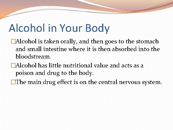Alcohol in Your Body �Alcohol is taken orally, and then goes to the stomach