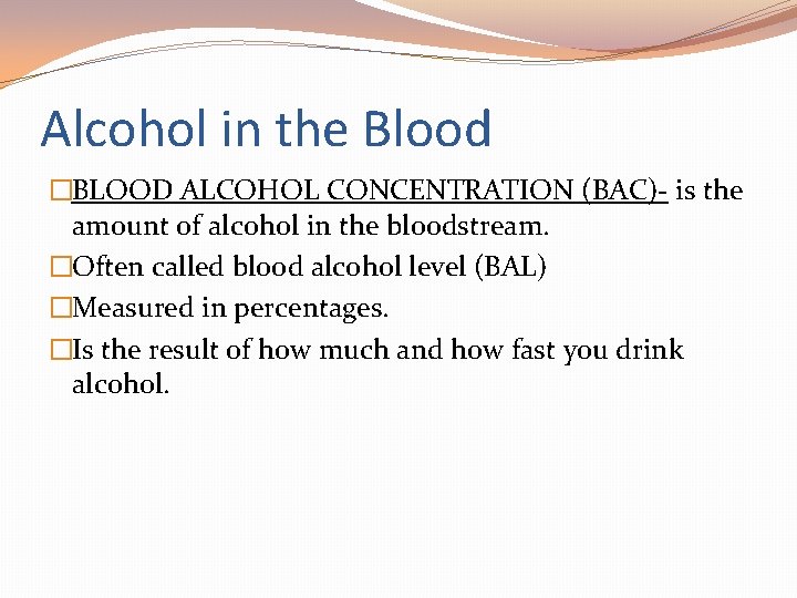 Alcohol in the Blood �BLOOD ALCOHOL CONCENTRATION (BAC)- is the amount of alcohol in