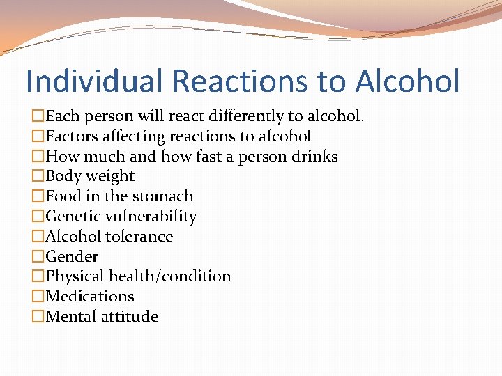 Individual Reactions to Alcohol �Each person will react differently to alcohol. �Factors affecting reactions