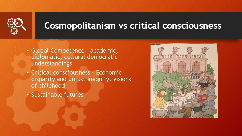 Cosmopolitanism vs critical consciousness • Global Competence – academic, diplomatic, cultural democratic understandings •