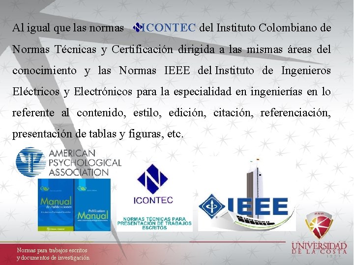 Al igual que las normas ICONTEC del Instituto Colombiano de Normas Técnicas y Certificación