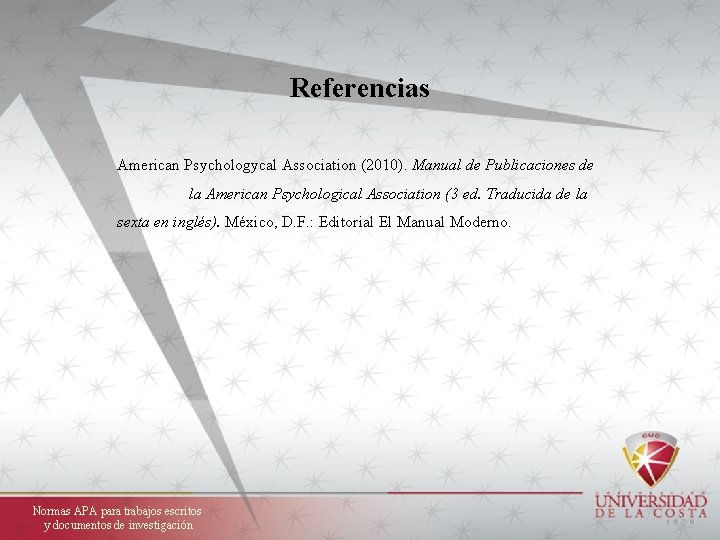 Referencias American Psychologycal Association (2010). Manual de Publicaciones de la American Psychological Association (3