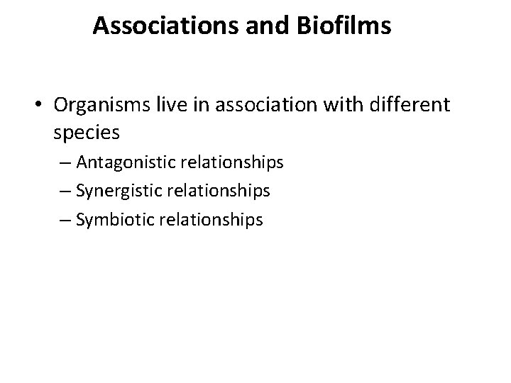 Associations and Biofilms • Organisms live in association with different species – Antagonistic relationships