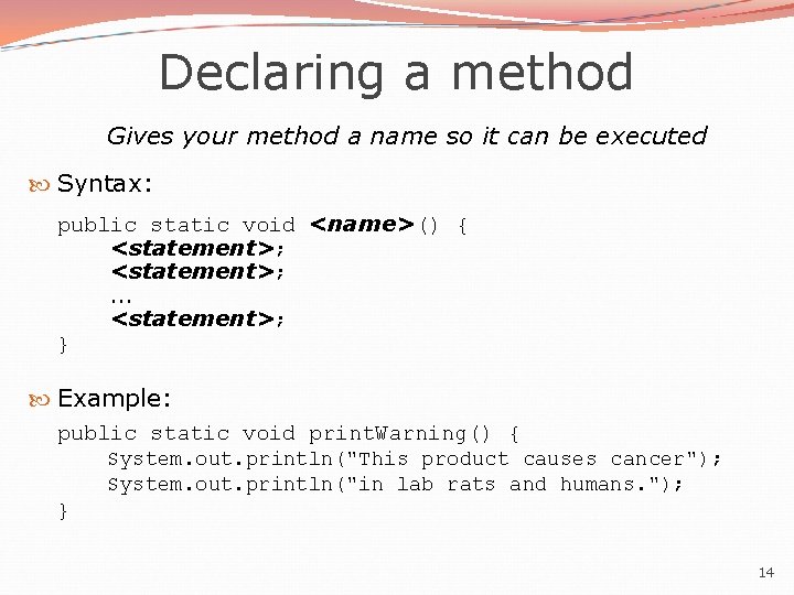 Declaring a method Gives your method a name so it can be executed Syntax: