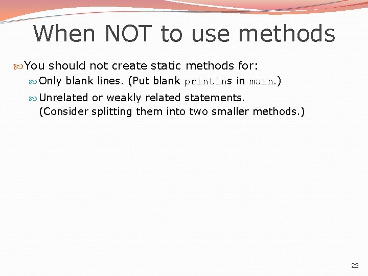 When NOT to use methods You should not create static methods for: Only blank