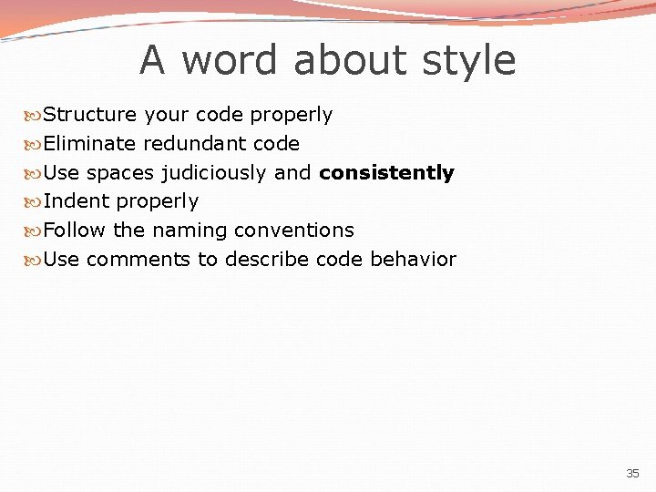 A word about style Structure your code properly Eliminate redundant code Use spaces judiciously