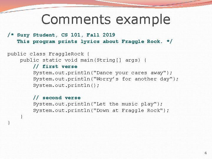 Comments example /* Suzy Student, CS 101, Fall 2019 This program prints lyrics about