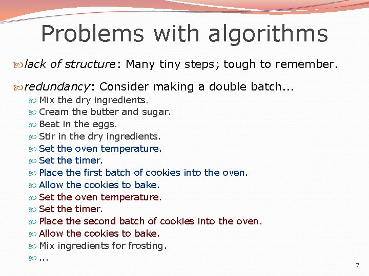 Problems with algorithms lack of structure: Many tiny steps; tough to remember. redundancy: Consider