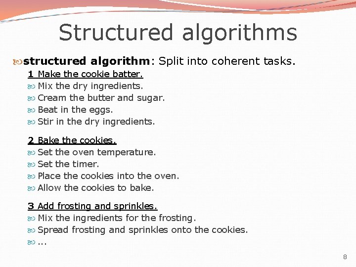 Structured algorithms structured algorithm: Split into coherent tasks. 1 Make the cookie batter. Mix