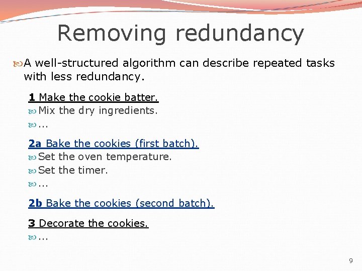 Removing redundancy A well-structured algorithm can describe repeated tasks with less redundancy. 1 Make