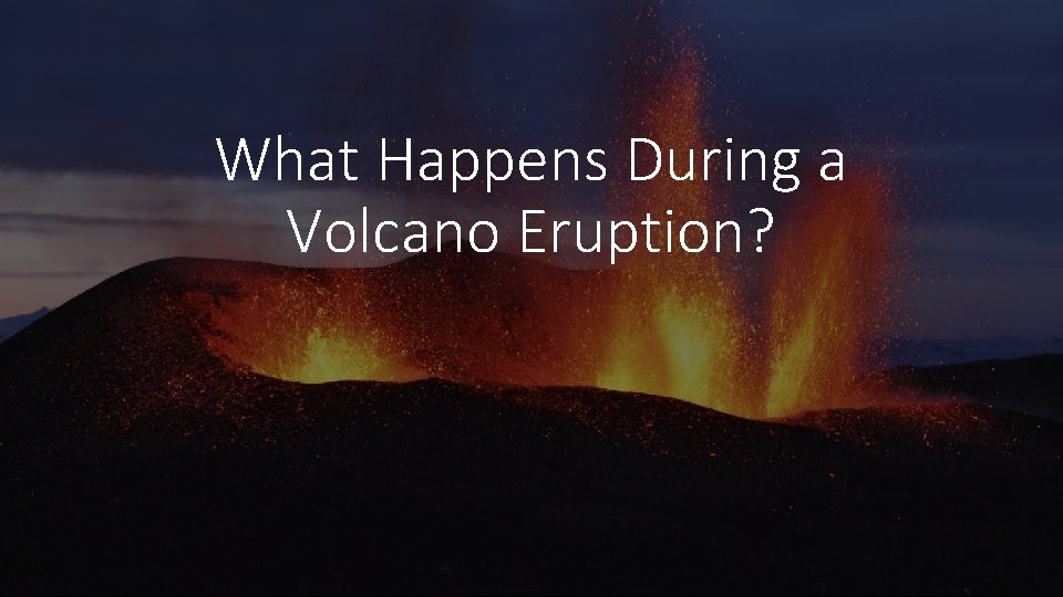 What Happens During a Volcano Eruption? 